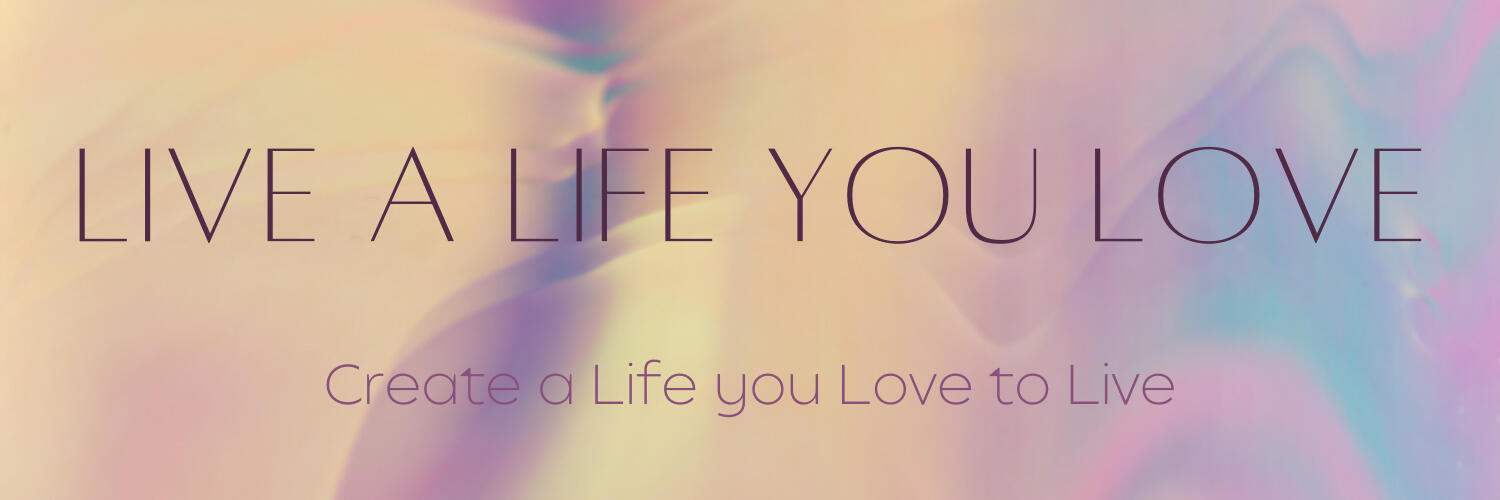 create a life you love to live